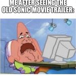 Creeped out Patrick | ME AFTER SEEING THE OLD SONIC MOVIE TRAILER: | image tagged in creeped out patrick | made w/ Imgflip meme maker