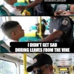Excuse me sir this seat | I DIDN'T GET SAD DURING LEAVES FROM THE VINE | image tagged in excuse me sir this seat | made w/ Imgflip meme maker