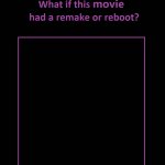 What If Movie Had A Remake Or Reboot meme