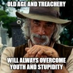 Youth and Stupidity | OLD AGE AND TREACHERY; WILL ALWAYS OVERCOME YOUTH AND STUPIDITY | image tagged in sam elliot | made w/ Imgflip meme maker