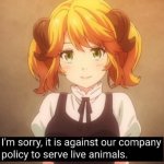 I'm sorry, it is against our company policy to serve live animal