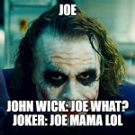 wanna see a magic trick | JOE; JOHN WICK: JOE WHAT?








JOKER: JOE MAMA LOL | image tagged in wanna see a magic trick | made w/ Imgflip meme maker