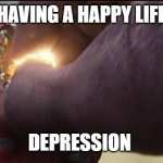 Hope not | HAVING A HAPPY LIFE; DEPRESSION | image tagged in vison | made w/ Imgflip meme maker