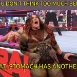 Nia Jax WWE  MY HOOOOLE | WHEN YOU DON'T THINK TOO MUCH BEFORE EAT; AFTER EAT, STOMACH HAS ANOTHER PLAN | image tagged in nia jax wwe my hoooole,stomach,plans,eating,i do not think that means what you think it means | made w/ Imgflip meme maker