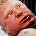 wwe brock lesnar | WHEN SOMEONE SAY SOMETHING BAD ABOUT MY IDOL; ME | image tagged in wwe brock lesnar,idol,thats just something x say,angry | made w/ Imgflip meme maker