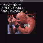 Wwe meme | WHEN EVERYBODY SAYS DO NORMAL STUFFS LIKE A NORMAL PERSON; ME | image tagged in wwe meme,normal,weird stuff i do potoo,funny memes | made w/ Imgflip meme maker