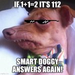 If this is a repost I’ll delete it | IF 1+1=2 IT’S 112; SMART DOGGY ANSWERS AGAIN! | image tagged in tuna the dog phteven | made w/ Imgflip meme maker
