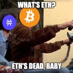 ETH'S DEAD | WHAT'S ETH? ETH'S DEAD, BABY | image tagged in zed s dead baby | made w/ Imgflip meme maker