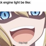 Check engine | Check engine light be like: | image tagged in ai hayasaka hey hey | made w/ Imgflip meme maker