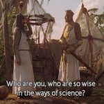 Monty Python so wise in the ways of science meme