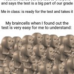 My braincells when I understand the test | Teacher: hands out the test to everyone and says the test is a big part of our grade; Me in class: is ready for the test and takes it; My braincells when I found out the test is very easy for me to understand: | image tagged in 50 meme men,funny,blank white template,test,memes,meme | made w/ Imgflip meme maker