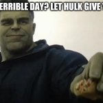 Hulk Taco Meme | HAVING A TERRIBLE DAY? LET HULK GIVE YOU TACO :) | image tagged in hulk taco guy | made w/ Imgflip meme maker