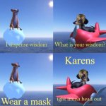 First time using the imbedded images thing. I don't think it turned out well. What do you think? | Karens; Wear a mask | image tagged in wisdom dog rejected | made w/ Imgflip meme maker