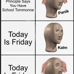 When You Get Bamboozled | The Principle Says You Have School Tommorow Today Is Friday Today Is Friday | image tagged in memes,panik kalm panik | made w/ Imgflip meme maker