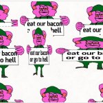 eats our bacon NOW