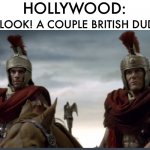 Why never a Latin accent? | OH LOOK! A COUPLE BRITISH DUDES! HOLLYWOOD: | image tagged in roman soldiers moronicus stupidicus,british,romans,scumbag hollywood,memes,so true memes | made w/ Imgflip meme maker
