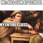 pointing at hand | ME: HAS GUM AT SCHOOL; MY ENTIRE CLASS | image tagged in pointing at hand | made w/ Imgflip meme maker