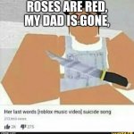 Roses are red | ROSES ARE RED, MY DAD IS GONE, | image tagged in roblox suicide | made w/ Imgflip meme maker