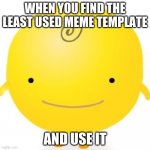 Sad meme template | WHEN YOU FIND THE LEAST USED MEME TEMPLATE AND USE IT | image tagged in memes,simsimi | made w/ Imgflip meme maker