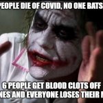 Uh oh, a rare side effect | 500K PEOPLE DIE OF COVID, NO ONE BATS AN EYE; 6 PEOPLE GET BLOOD CLOTS OFF VACCINES AND EVERYONE LOSES THEIR MINDS! | image tagged in everyone loses their minds,covid-19 | made w/ Imgflip meme maker