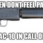 gun | MEN DONT FEEL PAIN; THE MAC-10 IN CALL OF DUTY | image tagged in gun | made w/ Imgflip meme maker