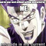 9 seconds is my current limit | ME:; my mom: sit still and do your work without getting distracted for at least 5 minutes | image tagged in 9 seconds is my current limit | made w/ Imgflip meme maker