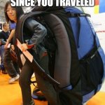travel light | WHEN IT'S BEEN MORE THAN A YEAR SINCE YOU TRAVELED; AND YOU SLIGHTLY OVERPACK | image tagged in travel | made w/ Imgflip meme maker