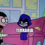 Don’t tell me I’m a bad memes artist k? I already know. | MINECRAFT; TERRARIA | image tagged in drugged raven | made w/ Imgflip meme maker