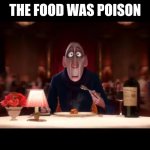 Ego | THE FOOD WAS POISON | image tagged in ego unresponsive | made w/ Imgflip meme maker