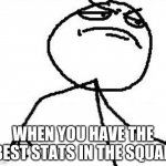 Fk Yeah | WHEN YOU HAVE THE BEST STATS IN THE SQUAD | image tagged in memes,fk yeah | made w/ Imgflip meme maker