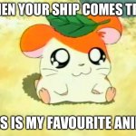 Hamtaro Meme | WHEN YOUR SHIP COMES TRUE; THIS IS MY FAVOURITE ANIME | image tagged in memes,hamtaro | made w/ Imgflip meme maker