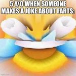 screaming laughing emoji | 5 Y/O WHEN SOMEONE MAKES A JOKE ABOUT FARTS: | image tagged in screaming laughing emoji,memes | made w/ Imgflip meme maker