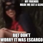 smiling guy with costume | MY FRIENDS MADE ME EAT A SLUG; BUT DON'T WORRY IT WAS ESCARGO | image tagged in smiling guy with costume | made w/ Imgflip meme maker