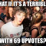 what if rave | BUT WHAT IF IT’S A TERRIBLE MEME; WITH 69 UPVOTES? | image tagged in what if rave,69,upvote,upvotes,comments | made w/ Imgflip meme maker
