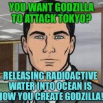 Japan to release nuclear waste water from Fukushima | YOU WANT GODZILLA TO ATTACK TOKYO? RELEASING RADIOACTIVE WATER INTO OCEAN IS HOW YOU CREATE GODZILLA! | image tagged in godzilla,attack,tokyo,japan,radioactive | made w/ Imgflip meme maker