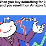 This was based off a LoadingArtist comic | When you buy something for 35 cents and you resell it on Amazon for $35:; This is not how economics work, by the way. | image tagged in reddit stonks,memes,amazon,economics,funny | made w/ Imgflip meme maker
