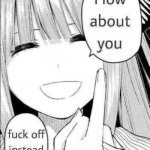 how abt u fuck off instead