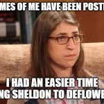 Amy Farrah Fowler | NO MEMES OF ME HAVE BEEN POSTED YET. I HAD AN EASIER TIME GETTING SHELDON TO DEFLOWER ME. | image tagged in amy farrah fowler,mayim bialik,the big bang theory,unused meme | made w/ Imgflip meme maker