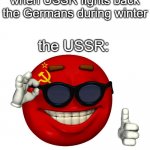 1944-1945 colorized | when USSR fights back the Germans during winter; the USSR: | image tagged in ussr picardia | made w/ Imgflip meme maker