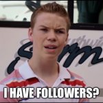Followers | I HAVE FOLLOWERS? | image tagged in you guys have,follow,followers,follow your dreams,imgflip | made w/ Imgflip meme maker