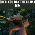 I Like to move it move it | TEACHER: YOU CAN'T HEAR IMAGES
ME: | image tagged in i like to move it move it | made w/ Imgflip meme maker