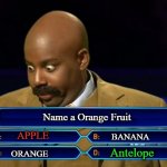 the right answer is ? | Name a Orange Fruit; APPLE; BANANA; Antelope; ORANGE | image tagged in steve harvey millionaire | made w/ Imgflip meme maker