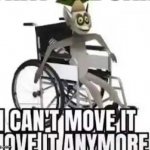 I can't move it move it anymore meme