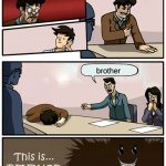 Boardroom Suggestion Meeting (Revenge Version) | i nees to have a happy life o and im sorry for throwing lazy guys son out the window; good job brother; i dont want you to have a sad life; brother | image tagged in boardroom suggestion meeting revenge version | made w/ Imgflip meme maker