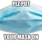 mask | PLZ PUT; YOUR MASK ON | image tagged in mask | made w/ Imgflip meme maker