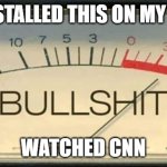 TV B.S. Meter | INSTALLED THIS ON MY TV; WATCHED CNN | image tagged in bullshit meter,tv,television,cnn,installed,bs | made w/ Imgflip meme maker
