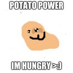 potato (took me a few days to draw it cause im dumb and i cant get the right color TwT) | POTATO POWER IM HUNGRY >:) | image tagged in free | made w/ Imgflip meme maker