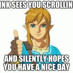 Link Thumbs Up | LINK SEES YOU SCROLLING; AND SILENTLY HOPES YOU HAVE A NICE DAY | image tagged in link thumbs up | made w/ Imgflip meme maker