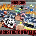 nascar1 | NASCAR; BACKSTRETCH BATTLES | image tagged in nascar1 | made w/ Imgflip meme maker