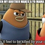 Killer Bean Gun | WHEN MY BROTHER MAKES A YO MAMA JOKE | image tagged in killer bean gun | made w/ Imgflip meme maker